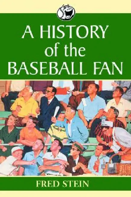 A History of the Baseball Fan by Fred Stein