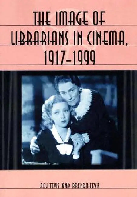 The Image of Librarians in Cinema, 1917-1999 by Ray Tevis, Brenda Tevis