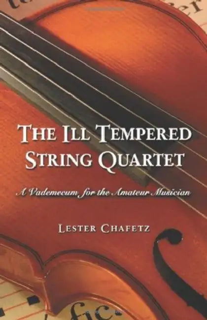 The Ill Tempered String Quartet: A Vademecum for the Amateur Musician by Lester Chafetz