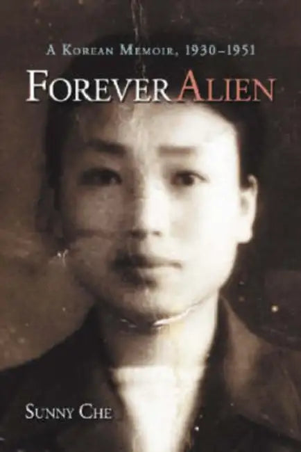 Forever Alien: A Korean Memoir, 1930-1951 by Sunny Che