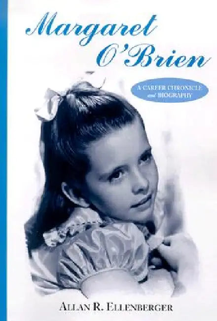 Margaret O'Brien: A Career Chronicle and Biography by Allan R. Ellenberger
