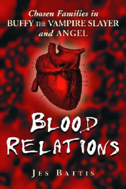 Blood Relations: Chosen Families in Buffy the Vampire Slayer and Angel by Jes Battis