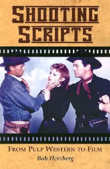 Shooting Scripts: From Pulp Western to Film by Bob Herzberg