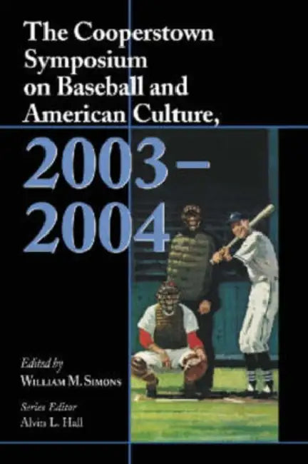 The Cooperstown Symposium on Baseball and American Culture, 2003-2004 by William M. Simons