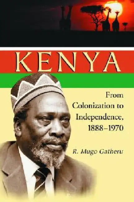 Kenya: From Colonization to Independence, 1888-1970 by R. Mugo Gatheru