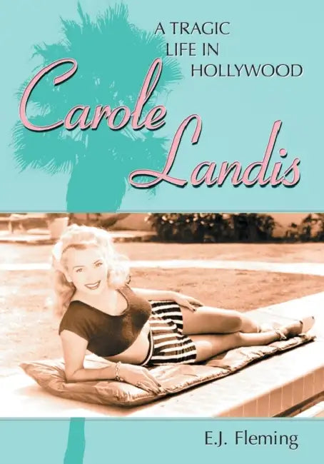 Carole Landis: A Tragic Life in Hollywood by E. J. Fleming