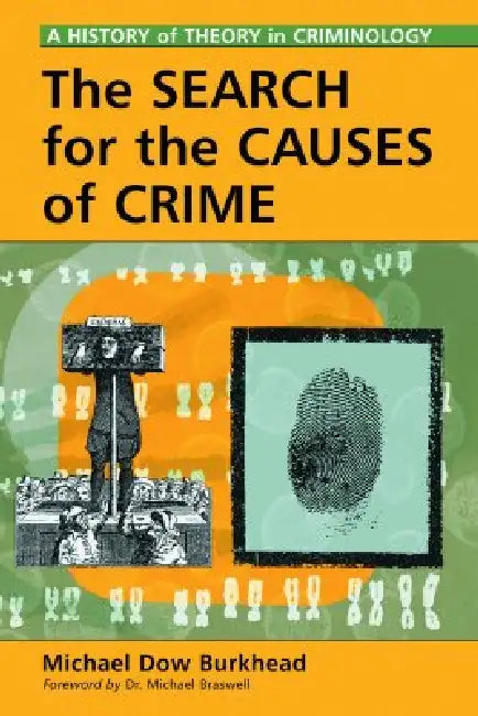 The Search for the Causes of Crime: A History of Theory in Criminology by Michael Dow Burkhead