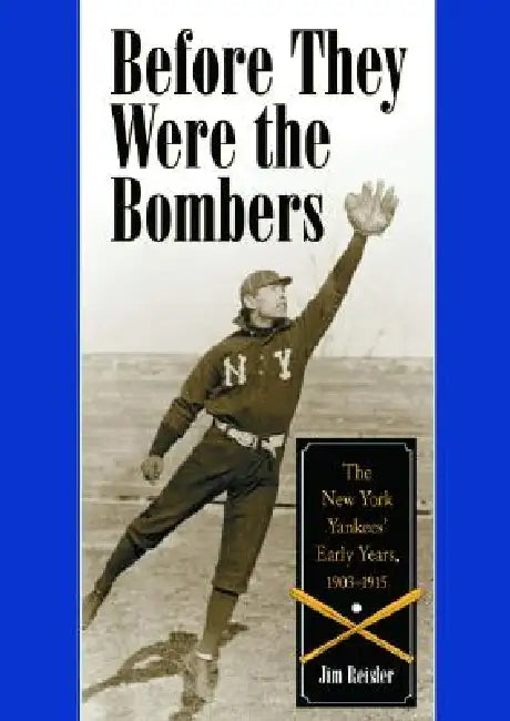 Before They Were the Bombers: The New York Yankees' Early Years, 1903-1915 by Jim Reisler