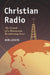 Christian Radio: The Growth of a Mainstream Broadcasting Force by Bob Lochte
