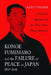 Konoe Fumimaro and the Failure of Peace in Japan, 1937-1941: A Critical Appraisal of the Three-Time Prime Minister by Kazuo Yagami