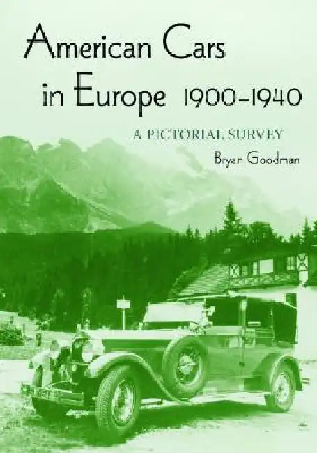 American Cars in Europe, 1900-1940: A Pictorial Survey by Bryan Goodman