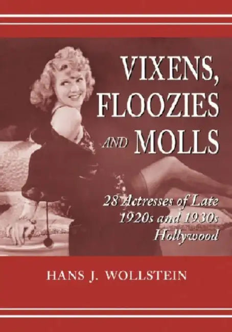 Vixens, Floozies and Molls: 28 Actresses of Late 1920s and 1930s Hollywood by Hans J. Wollstein