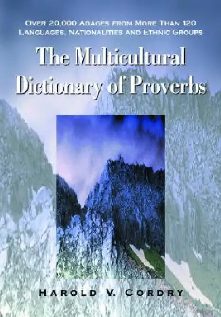 The Multicultural Dictionary of Proverbs: Over 20,000 Adages from More Than 120 Languages, Nationalities and Ethnic Groups by Harold V. Cordry