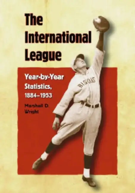 The International League: Year-by-Year Statistics, 1884-1953 by Marshall D. Wright