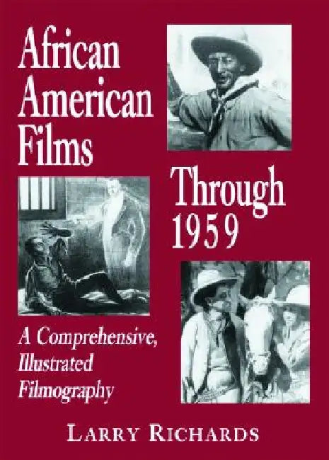 African American Films Through 1959: A Comprehensive, Illustrated Filmography by Larry Richards