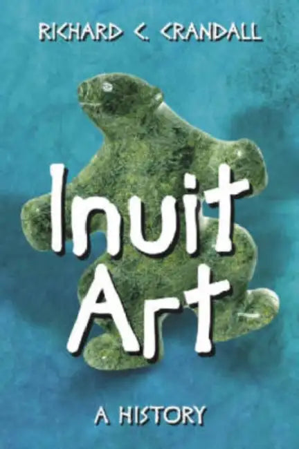 Inuit Art: A History by Richard C. Crandall