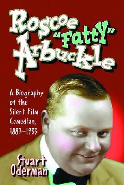 Roscoe "Fatty" Arbuckle: A Biography of the Silent Film Comedian, 1887-1933 by Stuart Oderman