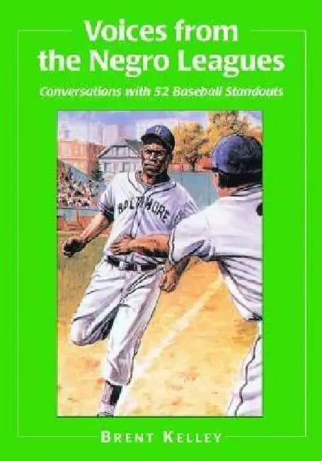 Voices from the Negro Leagues: Conversations with 52 Baseball Standouts of the Period 1924-1960 by Brent Kelley