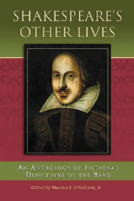 Shakespeare's Other Lives: An Anthology of Fictional Depictions of the Bard by Maurice J. O'Sullivan