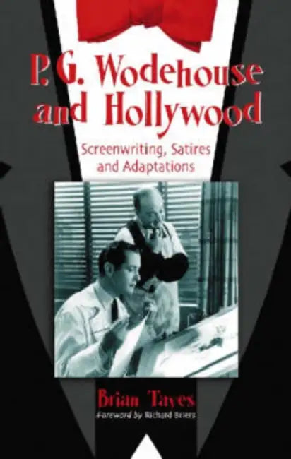 P.G. Wodehouse and Hollywood: Screenwriting, Satires and Adaptations by Brian Taves
