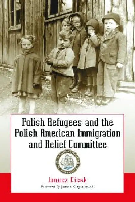 Polish Refugees and the Polish American Immigration and Relief Committee by Janusz Cisek