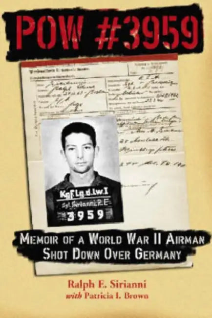 POW #3959: Memoir of a World War II Airman Shot Down Over Germany by Ralph E. Sirianni, Patricia I. Brown
