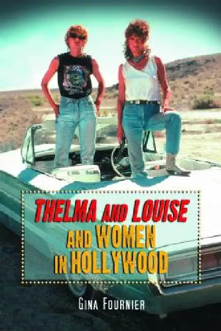 Thelma & Louise and Women in Hollywood by Gina Fournier
