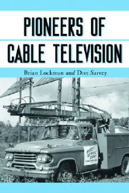 Pioneers of Cable Television: The Pennsylvania Founders of an Industry by Brian Lockman, Don Sarvey