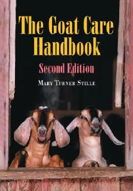 The Goat Care Handbook, 2D Ed. by Mary Turner Stille