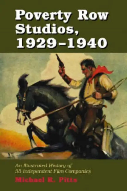 Poverty Row Studios, 1929-1940: An Illustrated History of 55 Independent Film Companies, with a Filmography for Each by Michael R. Pitts
