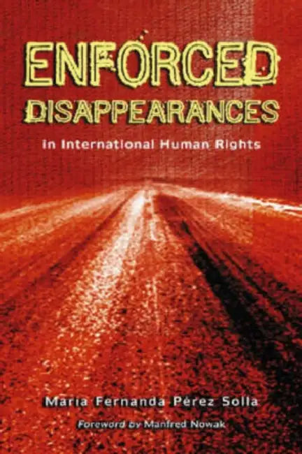 Enforced Disappearances in International Human Rights by María Fernanda Pérez Solla