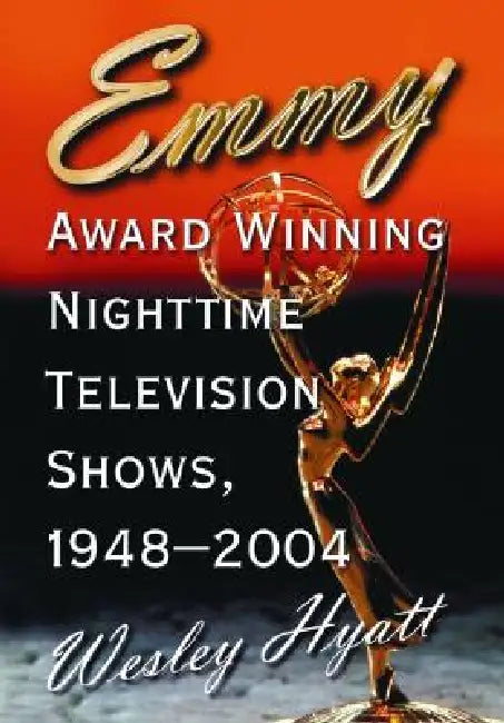 Emmy Award Winning Nighttime Television Shows, 1948-2004 by Wesley Hyatt