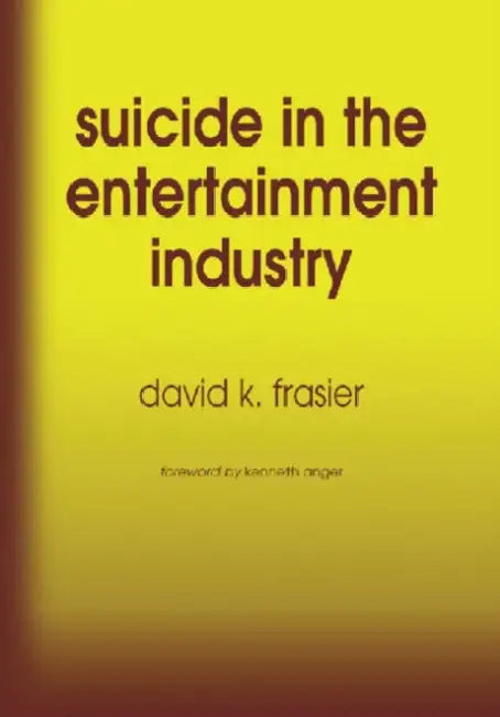 Suicide in the Entertainment Industry: An Encyclopedia of 840 Twentieth Century Cases by David K. Frasier