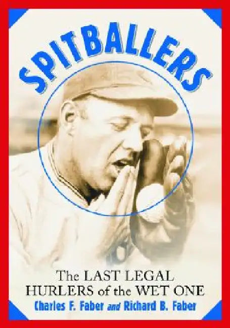 Spitballers: The Last Legal Hurlers of the Wet One by Charles F. Faber, Richard B. Faber