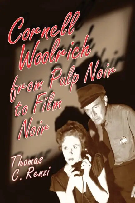 Cornell Woolrich from Pulp Noir to Film Noir by Thomas C. Renzi
