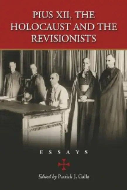 Pius XII, the Holocaust and the Revisionists: Essays by Patrick J. Gallo