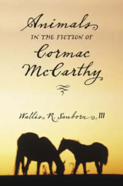 Animals in the Fiction of Cormac McCarthy by Wallis R. Sanborn