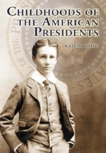 Childhoods of the American Presidents by William O. Foss