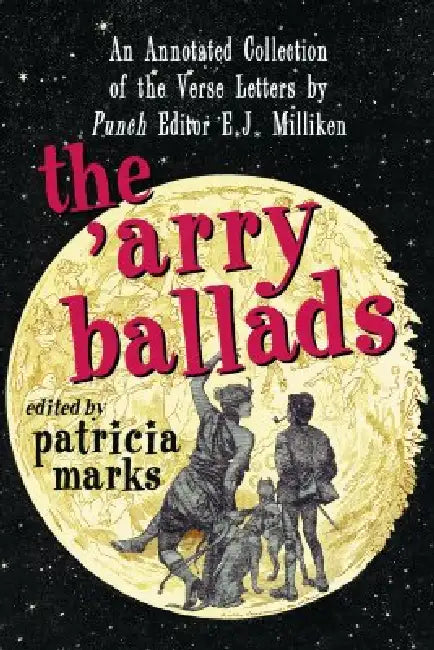 The 'Arry Ballads: An Annotated Collection of the Verse Letters by Punch Editor E.J. Milliken by Patricia Marks