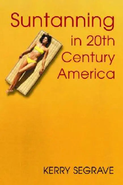 Suntanning in 20th Century America by Kerry Segrave