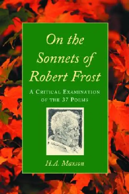 On the Sonnets of Robert Frost: A Critical Examination of the 37 Poems by H. a. Maxson