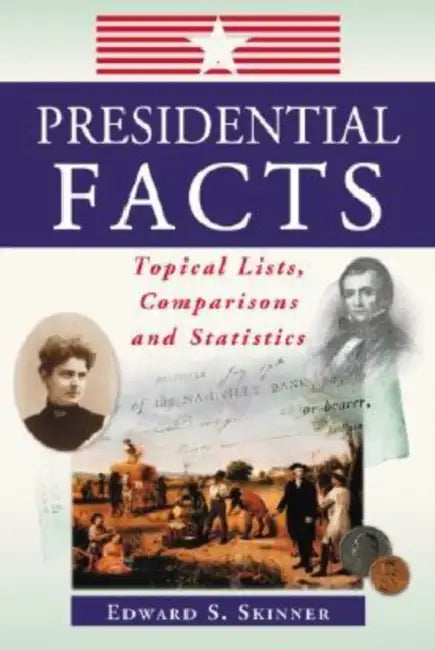 Presidential Facts: Topical Lists, Comparisons and Statistics by Edward S. Skinner