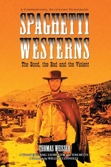 Spaghetti Westerns--the Good, the Bad and the Violent: A Comprehensive, Illustrated Filmography of 558 Eurowesterns and Their Personnel, 1961-1977 by Thomas Weisser