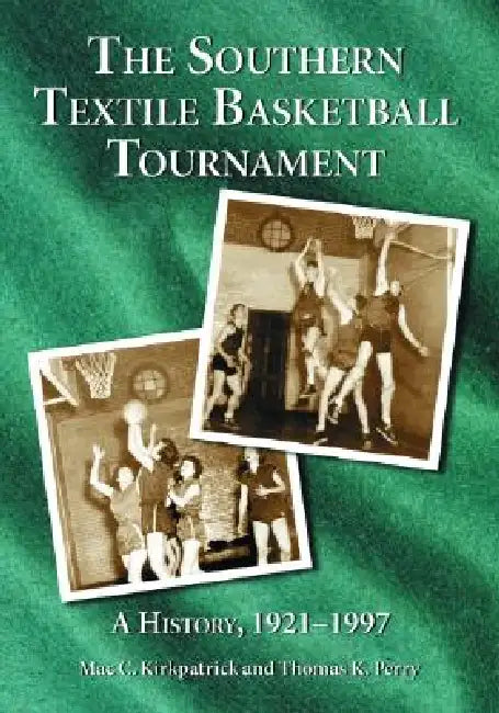The Southern Textile Basketball Tournament: A History, 1921-1997 by Mac C. Kirkpatrick, Thomas K. Perry