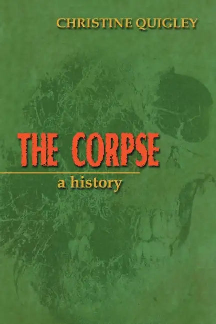 The Corpse: A History by Christine Quigley