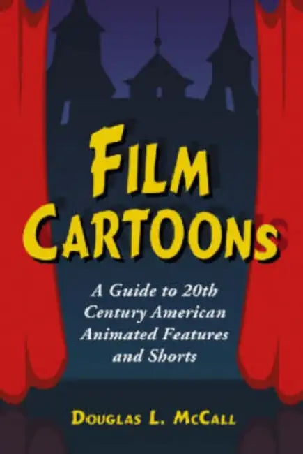 Film Cartoons: A Guide to 20th Century American Animated Features and Shorts by Douglas L. McCall