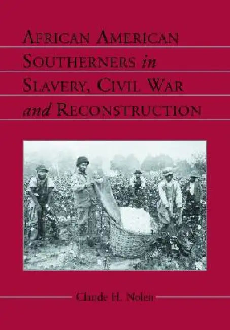 African American Southerners in Slavery, Civil War and Reconstruction by Claude H. Nolen