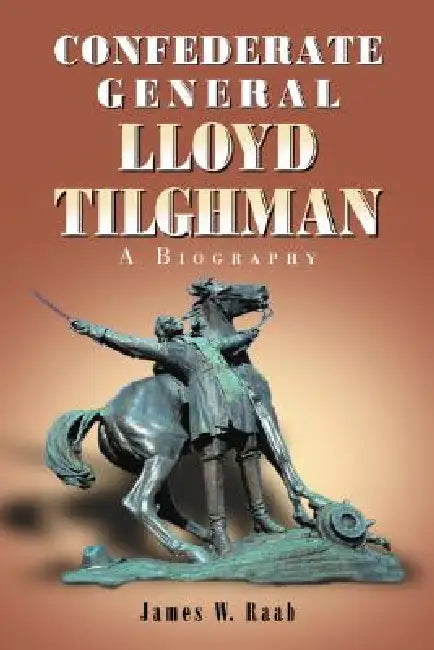 Confederate General Lloyd Tilghman: A Biography by James W. Raab