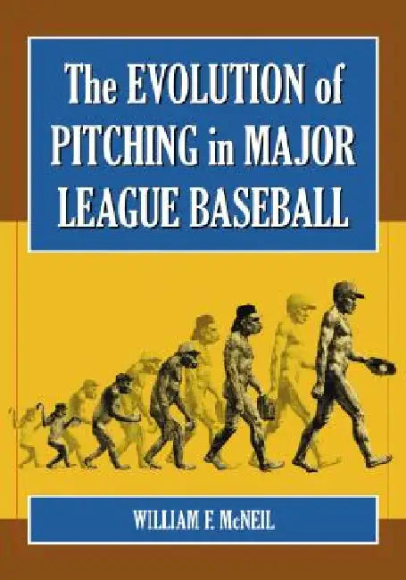 The Evolution of Pitching in Major League Baseball by William F. McNeil