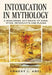 Intoxication in Mythology: A Worldwide Dictionary of Gods, Rites, Intoxicants and Places by Ernest L. Abel